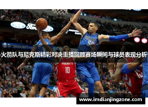 火箭队与尼克斯精彩对决重播回顾赛场瞬间与球员表现分析